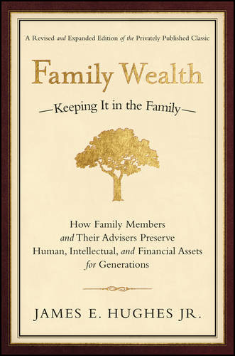 Family Wealth: Keeping It in the Family--How Family Members and Their Advisers Preserve Human, Intellectual, and Financial Assets for Generations  by James E. Hughes, Jr at Abbey's Bookshop, 