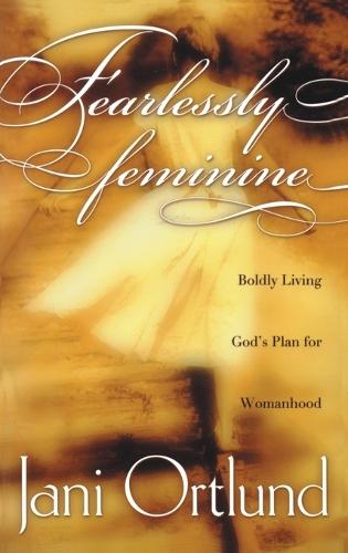Fearlessly Feminine: Boldly Living God's Plan for Womanhood  by Jani Ortlund at Abbey's Bookshop, 