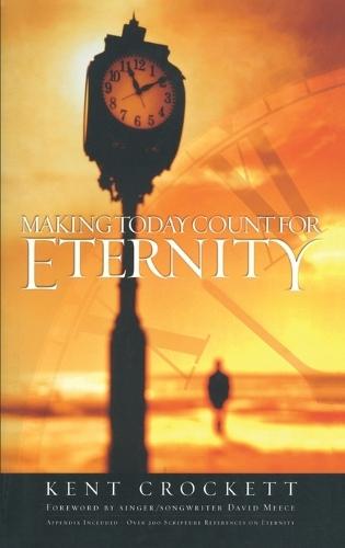 Making Today Count for Eternity  by Kent Crockett at Abbey's Bookshop, 