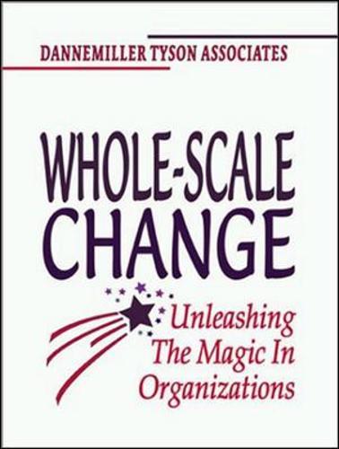Whole-Scale Change: Unleashing the Magic in Organizations  by Dannemiller Tys at Abbey's Bookshop, 