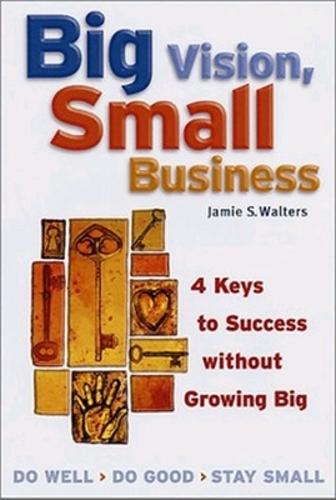 Big Vision, Small Business - 4 Keys to Success without Growing Big  by WALTERS at Abbey's Bookshop, 