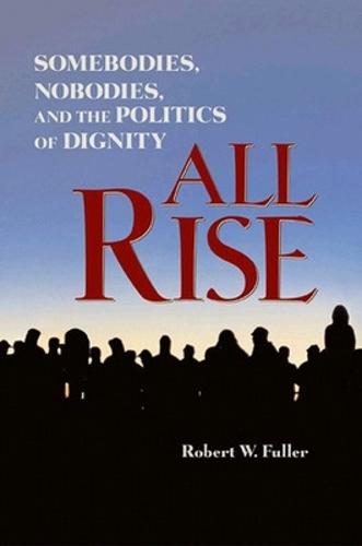 All Rise: Somebodies, Nobodies, and the Politics of Dignity  by Robert Fuller at Abbey's Bookshop, 