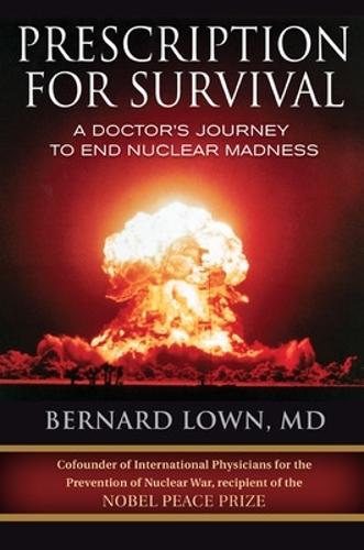 Prescription for Survival. A Doctor's Journey to End Nuclear Madness  by Bernard Lown at Abbey's Bookshop, 