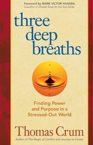 Three Deep Breaths: Finding Power and Purpose in a Stressed-Out World  by Thomas Crum at Abbey's Bookshop, 