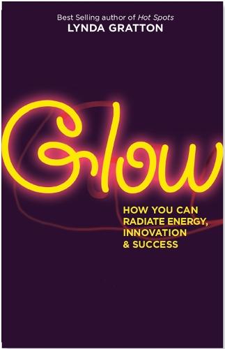 Glow: How You Can Radiate Energy, Innovation, and Success  by Lynda Gratton at Abbey's Bookshop, 