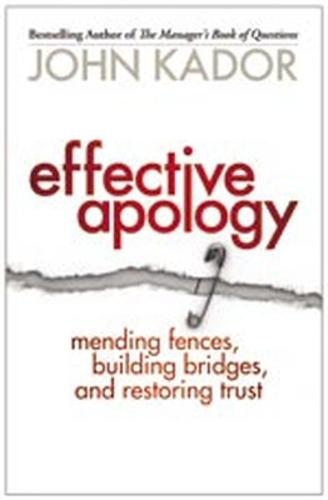 Effective Apology: Mending Fences, Building Bridges, and Restoring Trust  by John Kador at Abbey's Bookshop, 