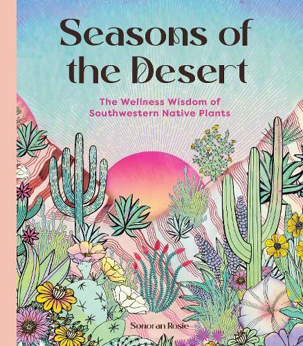 Seasons of the Desert: The Wellness Wisdom of Southwestern Native Plants
