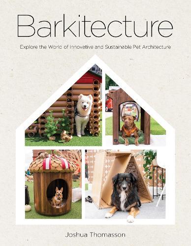 Barkitecture: Explore the World of Innovative and Sustainable Pet Architecture  by Joshua Thomasson at Abbey's Bookshop, 