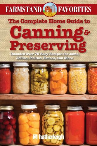 The Complete Home Guide to Canning & Preserving: Farmstand Favorites: Includes Over 75 Easy Recipes for Jams, Jellies, Pickles, Sauces, and More  by Anna Krusinski at Abbey's Bookshop, 