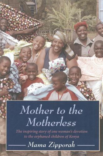 Mother To The Motherless: The inspiring true story of one woman's devotion to the orphaned children of Kenya  by Mama Zipporah at Abbey's Bookshop, 