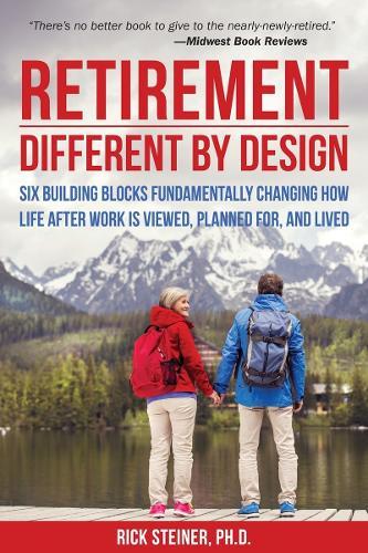 Retirement: Different by Design: Six Building Blocks Fundamentally Changing How Life After Work is Viewed, Planned For, and Lived  by Rick Steiner at Abbey's Bookshop, 