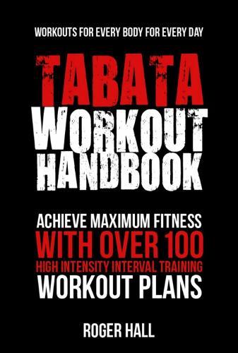 Tabata Workout Handbook: Achieve Maximum Fitness with Over 100 High Intensity Interval Training Workout Plans  by Roger Hall at Abbey's Bookshop, 