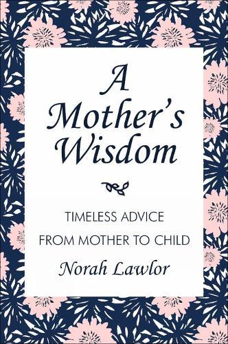 A Mother's Wisdom: Timeless Advice from Mother to Child  by Norah Lawlor at Abbey's Bookshop, 
