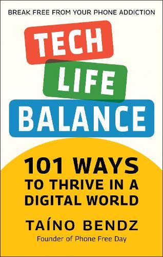 Tech-Life Balance: 101 Ways to Thrive in a Digital World  by Taino Bendz at Abbey's Bookshop, 