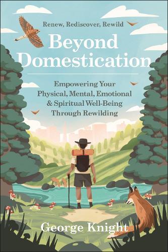 Beyond Domestication: Empowering Your Physical, Mental, Emotional & Spiritual Well-Being Through Rewilding  by George Knight at Abbey's Bookshop, 