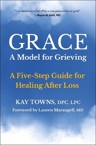 GRACE: A Model for Grieving: A Five-Step Guide for Healing After Loss  by Kay Towns at Abbey's Bookshop, 