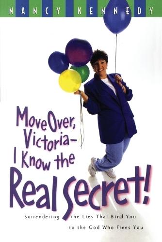 Move Over, Victoria- I Know the Real Secret!: Move Over Victoria-I Know the Real Secret!: Surrendering the Lies that Bind you to the God who Frees You  by Nancy Kennedy at Abbey's Bookshop, 