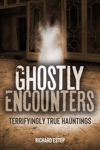 Ghostly Encounters: Terrifyingly True Hauntings  by Richard Estep at Abbey's Bookshop, 