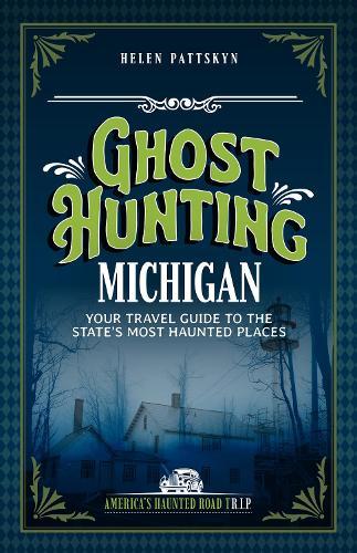 Ghost Hunting Michigan: Your Travel Guide to 30 Haunted Places  by Helen Pattskyn at Abbey's Bookshop, 