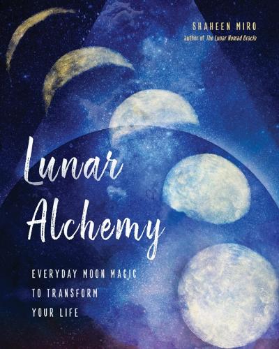 Lunar Alchemy: Everyday Moon Magic to Transform Your Life  by Shaheen Miro (Shaheen Miro) at Abbey's Bookshop, 