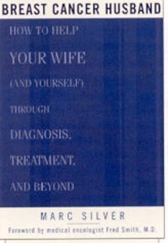 Breast Cancer Husband: How to Help Your Wife (and Yourself) during Diagnosis, Treatment and Beyond  by Marc Silver at Abbey's Bookshop, 