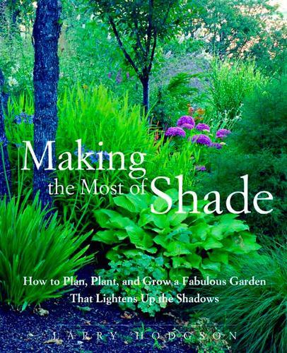 Making the Most of Shade: How to Plan, Plant, and Grow a Fabulous Garden that Lightens up the Shadows  by Larry Hodgson at Abbey's Bookshop, 