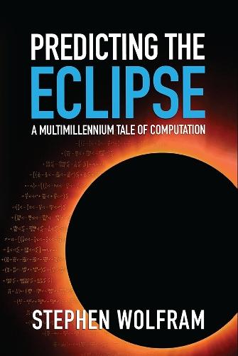 Predicting the Eclipse: A Multimillennium Tale of Computation  by Stephen Wolfram at Abbey's Bookshop, 