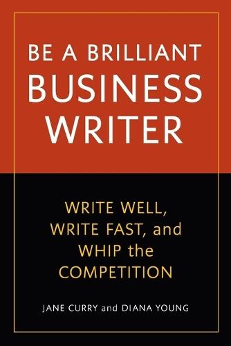 Be a Brilliant Business Writer: Write Well, Write Fast, and Whip the Competition  by Jane Curry at Abbey's Bookshop, 