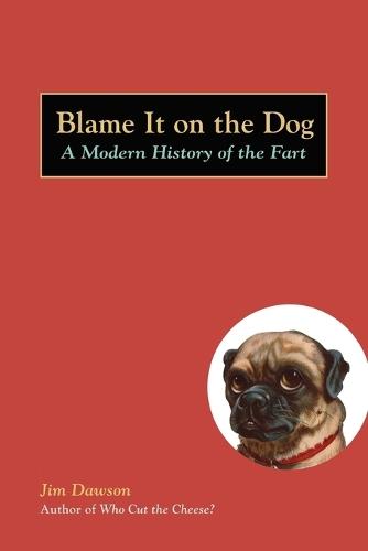 Blame It on the Dog: A Modern History of the Fart  by Jim Dawson at Abbey's Bookshop, 