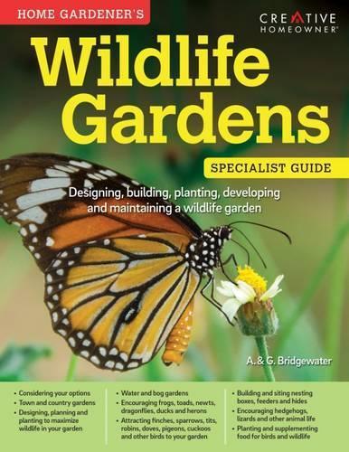 Home Gardener's Wildlife Gardens: Designing, building, planting, developing and maintaining a wildlife garden