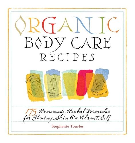 Organic Body Care Recipes: 175 Homeade Herbal Formulas for Glowing Skin & a Vibrant Self  by Stephanie L. Tourles at Abbey's Bookshop, 