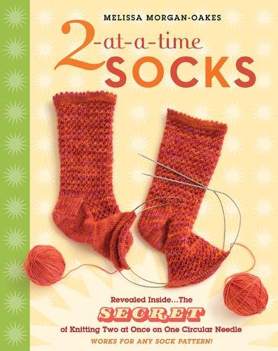 2-at-a-Time Socks: Revealed Inside. . . The Secret of Knitting Two at Once on One Circular Needle; Works for any Sock Pattern!  by Melissa Morgan-Oakes at Abbey's Bookshop, 