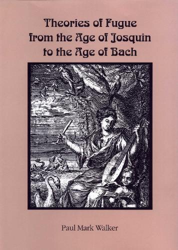 Theories of Fugue from the Age of Josquin to the Age of Bach  by Paul Mark Walker (Royalty Account) at Abbey's Bookshop, 
