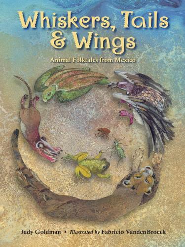 Whiskers, Tails & Wings: Animal Folktales from Mexico  by Judy Goldman at Abbey's Bookshop, 