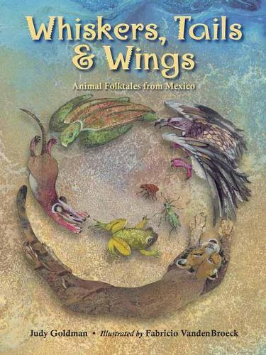 Whiskers, Tails and Wings: Animal Folktales from Mexico  by Judy Goldman at Abbey's Bookshop, 