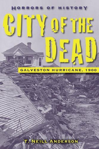 Horrors of History: City of the Dead: Galveston Hurricane, 1900  by T. Neill Anderson at Abbey's Bookshop, 