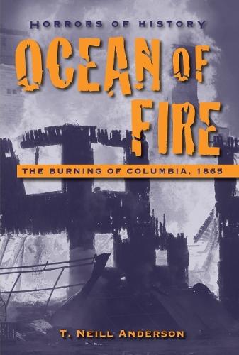 Horrors of History: Ocean of Fire: The Burning of Columbia, 1865  by T. Neill Anderson at Abbey's Bookshop, 