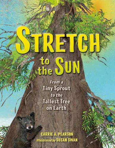 Stretch to the Sun: From a Tiny Sprout to the Tallest Tree on Earth  by Carrie Pearson at Abbey's Bookshop, 