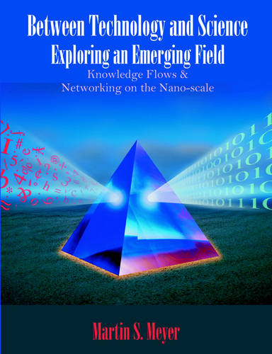Between Technology and Science: Exploring an Emerging Field: Knowledge Flows and Networking on the Nano-scale  by Martin S Meyer at Abbey's Bookshop, 