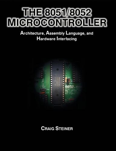 The 8051/8052 Microcontroller: Architecture, Assembly Language, and Hardware Interfacing  by Craig Steiner at Abbey's Bookshop, 