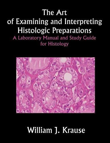The Art of Examining and Interpreting Histologic Preparations: A Laboratory Manual and Study Guide for Histology  by William Krause at Abbey's Bookshop, 