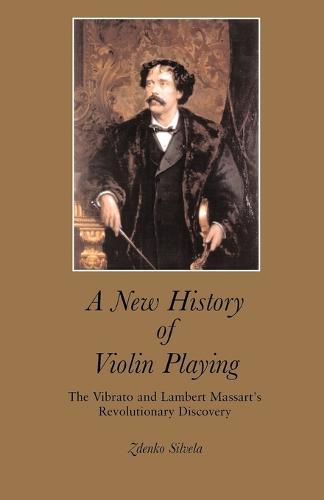 A New History of Violin Playing: The Vibrato and Lambert Massart's Revolutionary Discovery  by Zdenko Silvela at Abbey's Bookshop, 