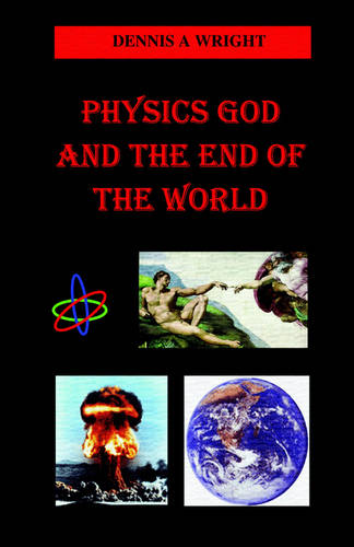 Physics God and the End of the World  by Dennis A Wright at Abbey's Bookshop, 