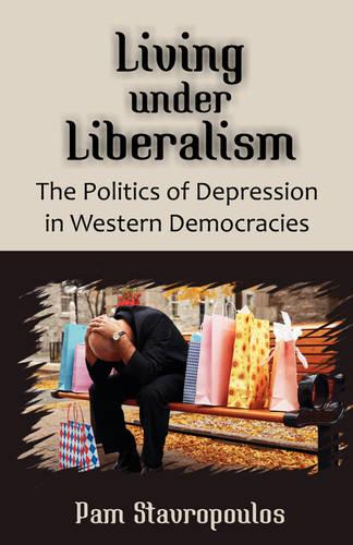 Living under Liberalism: The Politics of Depression in Western Democracies  by Pam Stavropoulos at Abbey's Bookshop, 