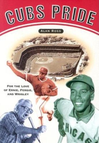 Cubs Pride: For the Love of Ernie, Fergie & Wrigley  by Alan Ross at Abbey's Bookshop, 