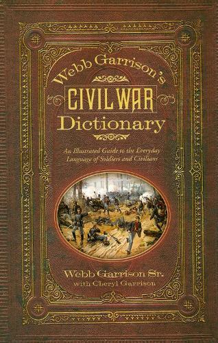 Webb Garrison's Civil War Dictionary: An Illustrated Guide to the Everyday Language of Soldiers and Civilians  by Webb B. Garrison at Abbey's Bookshop, 