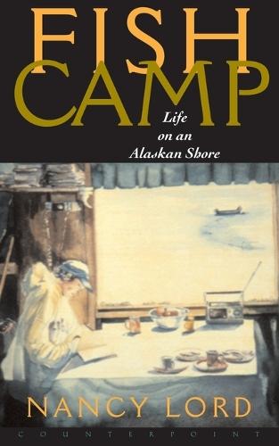 Fishcamp Life on an Alaskan Shore  by Nancy Lord at Abbey's Bookshop, 