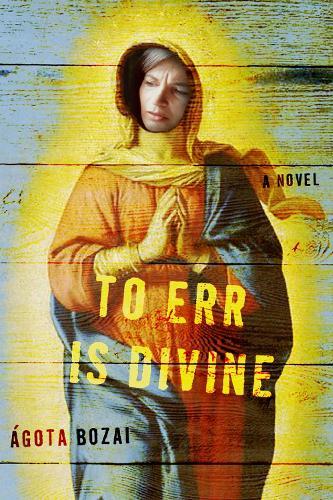 To Err Is Divine: A Novel  by Agota Bozai at Abbey's Bookshop, 