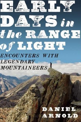 Early Days in the Range of Light: Encounters with Legendary Mountaineers  by Daniel Arnold at Abbey's Bookshop, 