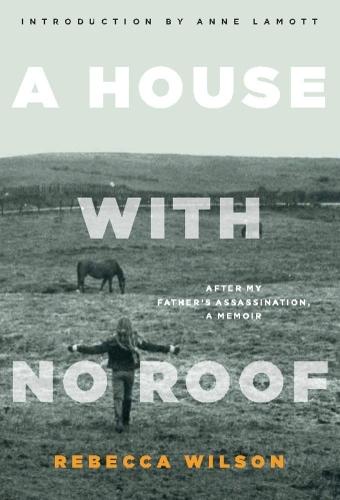 A House with No Roof: After My Father's Assassination, A Memoir  by Rebecca Wilson at Abbey's Bookshop, 